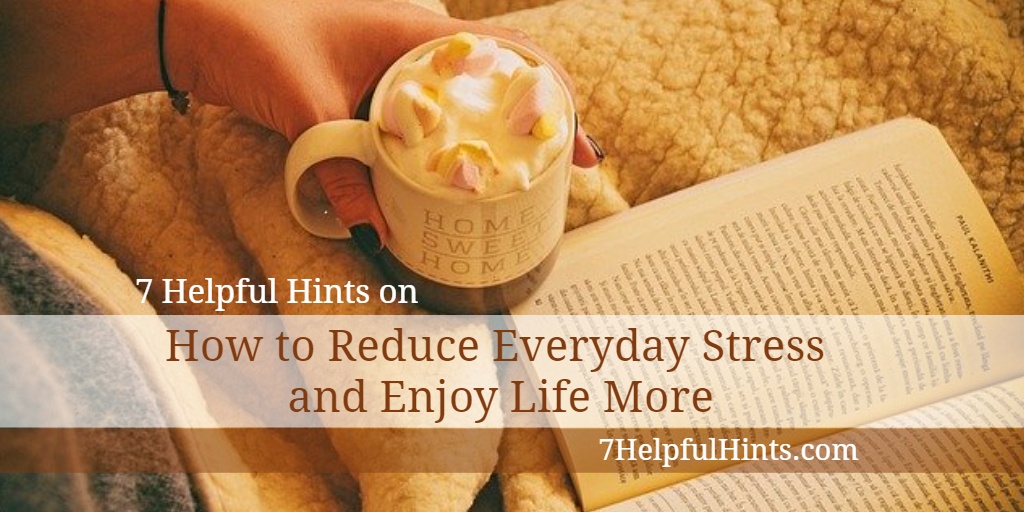 How to Reduce Everyday Stress and Enjoy Life More